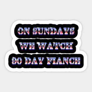 On Sundays We Watch 90 Day Fiance Sticker